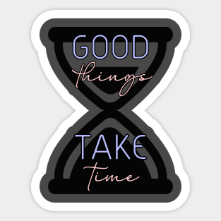 Good Things Take Time design Sticker